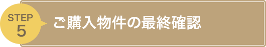 STEP5 ご購入物件の最終確認